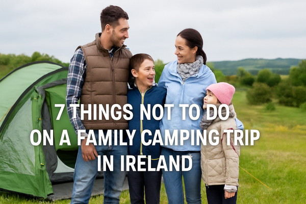 7 Things NOT to Do on a Family Camping Trip in Ireland
