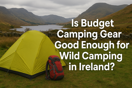 Is Budget Camping Gear Good Enough for Wild Camping in Ireland?