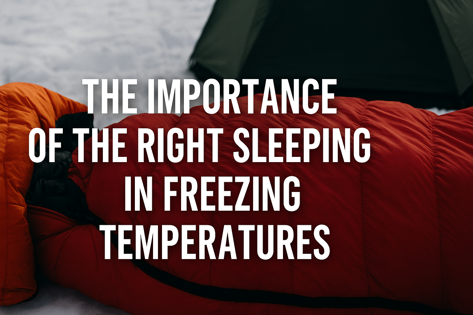 The Importance of the Right Sleeping Bag in Freezing Temperatures