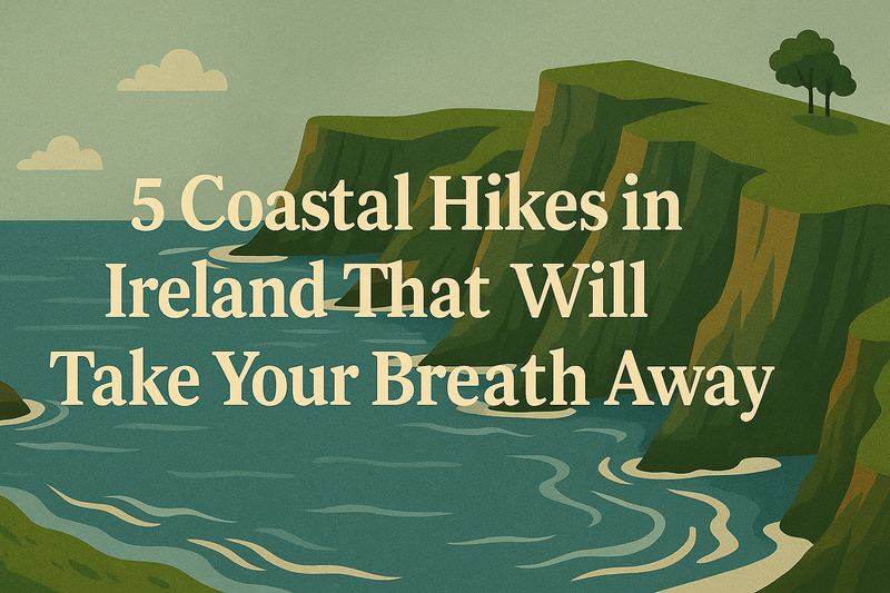 5 Coastal Hikes in Ireland That Will Take Your Breath Away